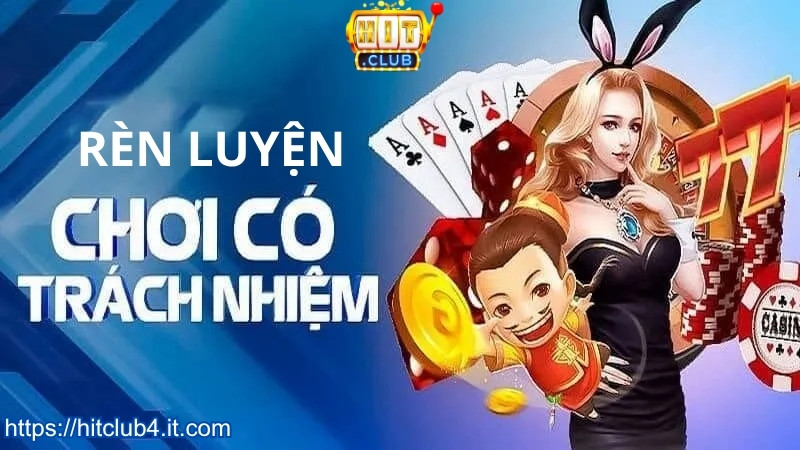 Cách rèn luyện chơi có trách nhiệm HITCLUB